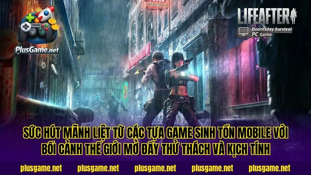 Sức hút mãnh liệt từ các tựa game sinh tồn Mobile với bối cảnh thế giới mở đầy thử thách và kịch tính