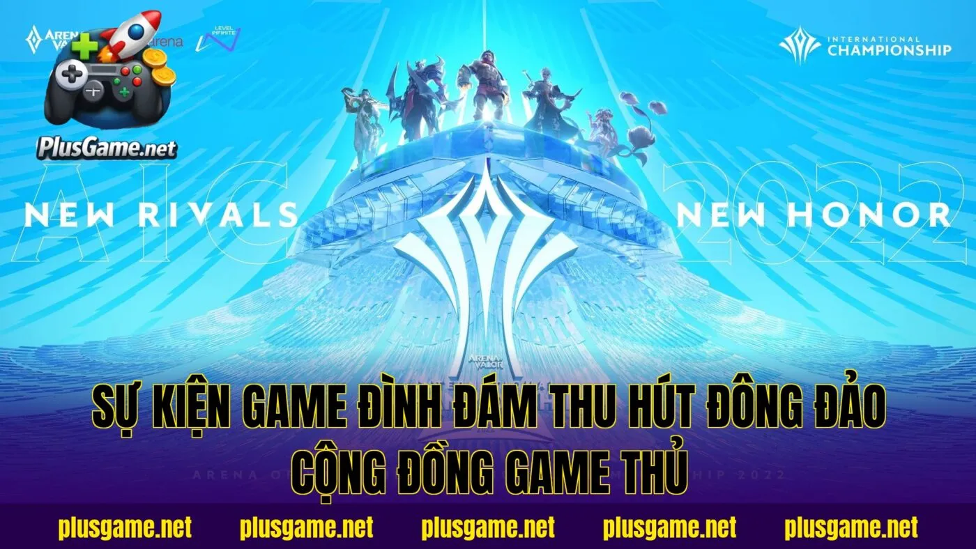 sự kiện game đình đám thu hút đông đảo cộng đồng game thủ