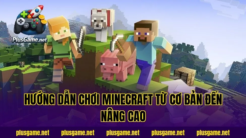 Hướng Dẫn Chơi Minecraft Từ Cơ Bản Đến Nâng Cao