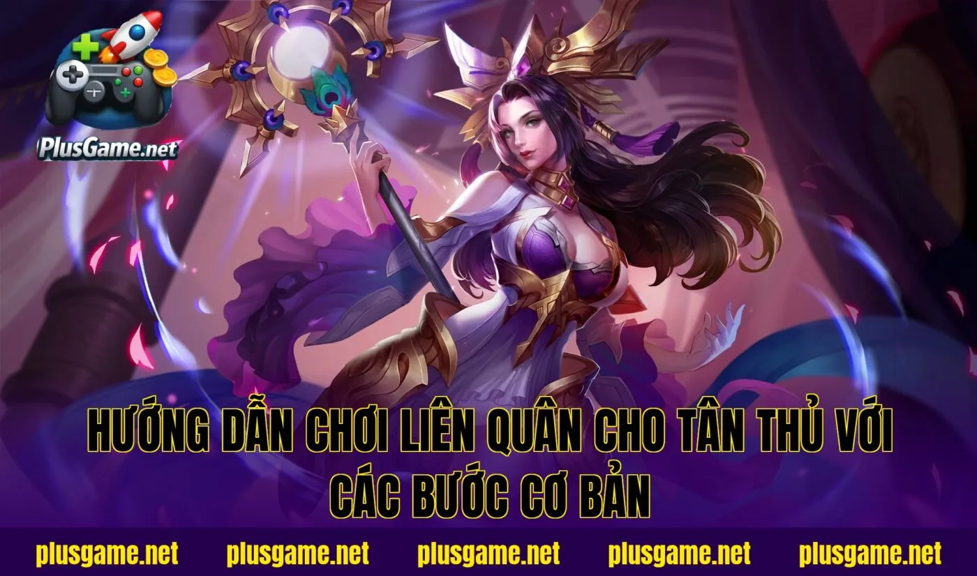 Hướng dẫn chơi Liên Quân cho tân thủ với các bước cơ bản