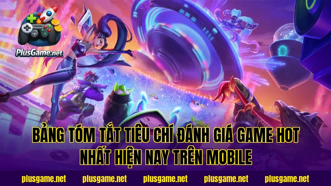 Bảng tóm tắt tiêu chí đánh giá game hot nhất hiện nay trên mobile