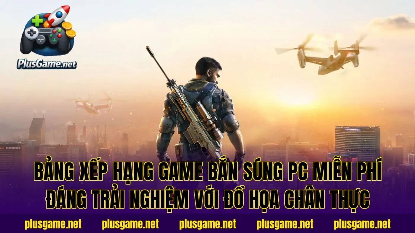 Bảng xếp hạng game bắn súng PC miễn phí đáng trải nghiệm với đồ họa chân thực