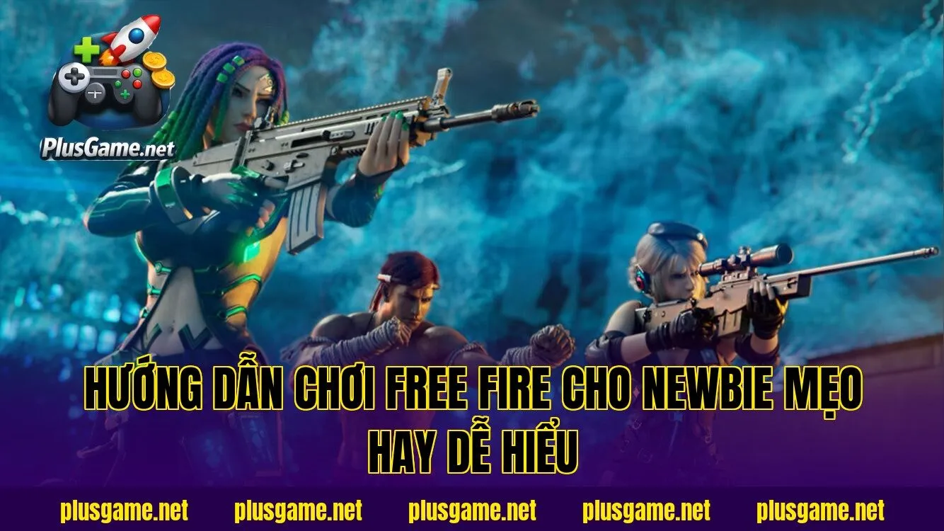 Hướng Dẫn Chơi Free Fire Cho Newbie Mẹo Hay Dễ Hiểu