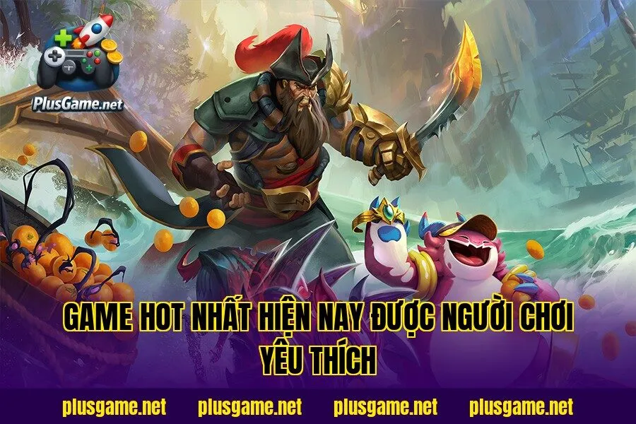 Game Hot Nhất Hiện Nay Được Người Chơi Yêu Thích