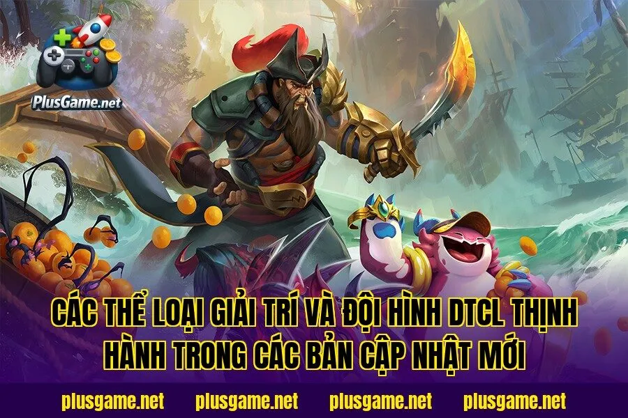 Các thể loại giải trí và đội hình DTCL thịnh hành trong các bản cập nhật mới