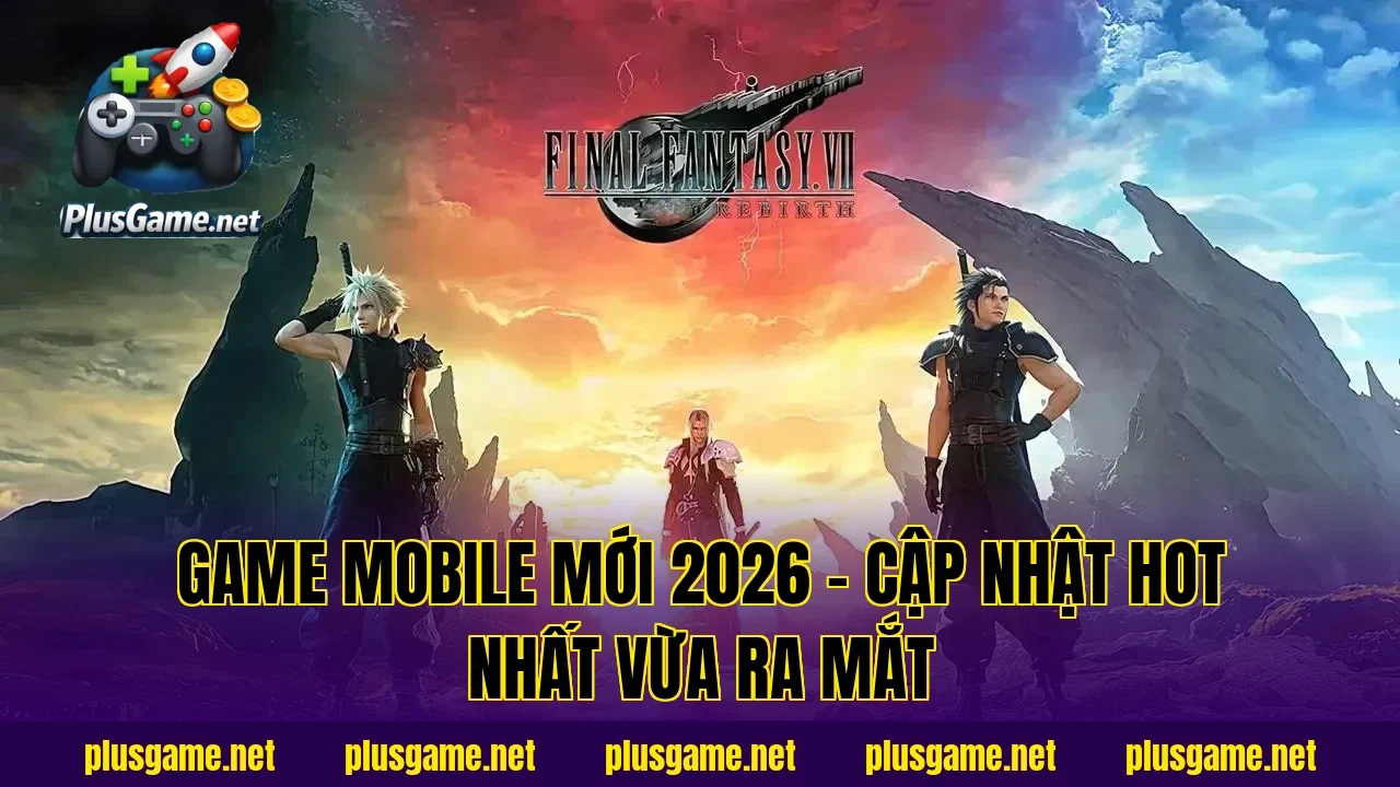 Game Mobile Mới 2026 – Cập Nhật Hot Nhất Vừa Ra Mắt