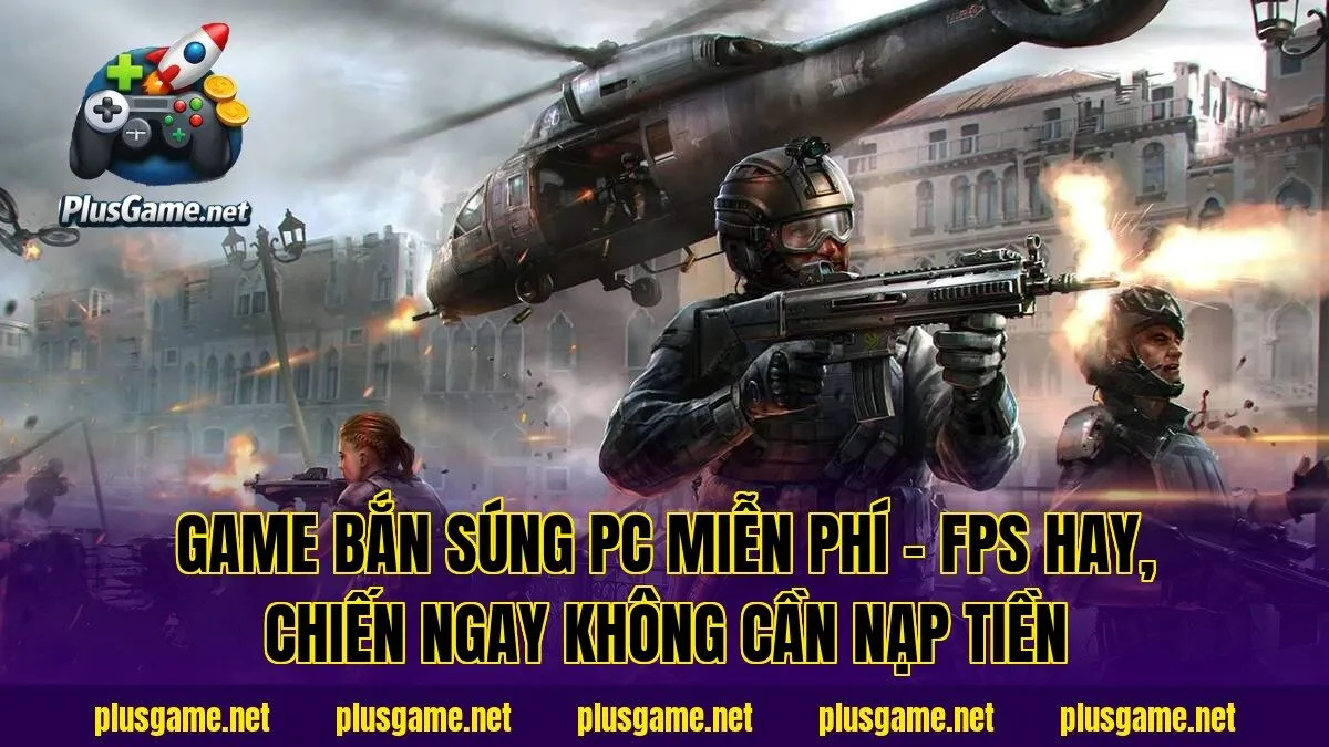 Game Bắn Súng PC Miễn Phí – FPS Hay, Chiến Ngay Không Cần Nạp Tiền