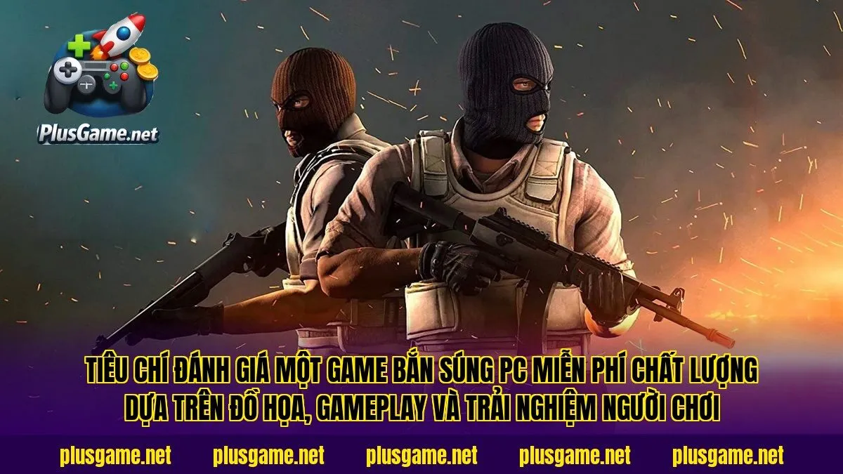 Tiêu chí đánh giá một game bắn súng PC miễn phí chất lượng dựa trên đồ họa, gameplay và trải nghiệm người chơi