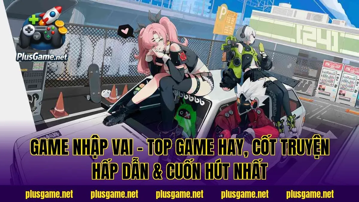 Game Nhập Vai – Top Game Hay, Cốt Truyện Hấp Dẫn & Cuốn Hút Nhất