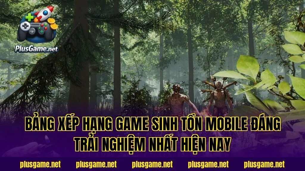 Bảng xếp hạng game sinh tồn Mobile đáng trải nghiệm nhất hiện nay