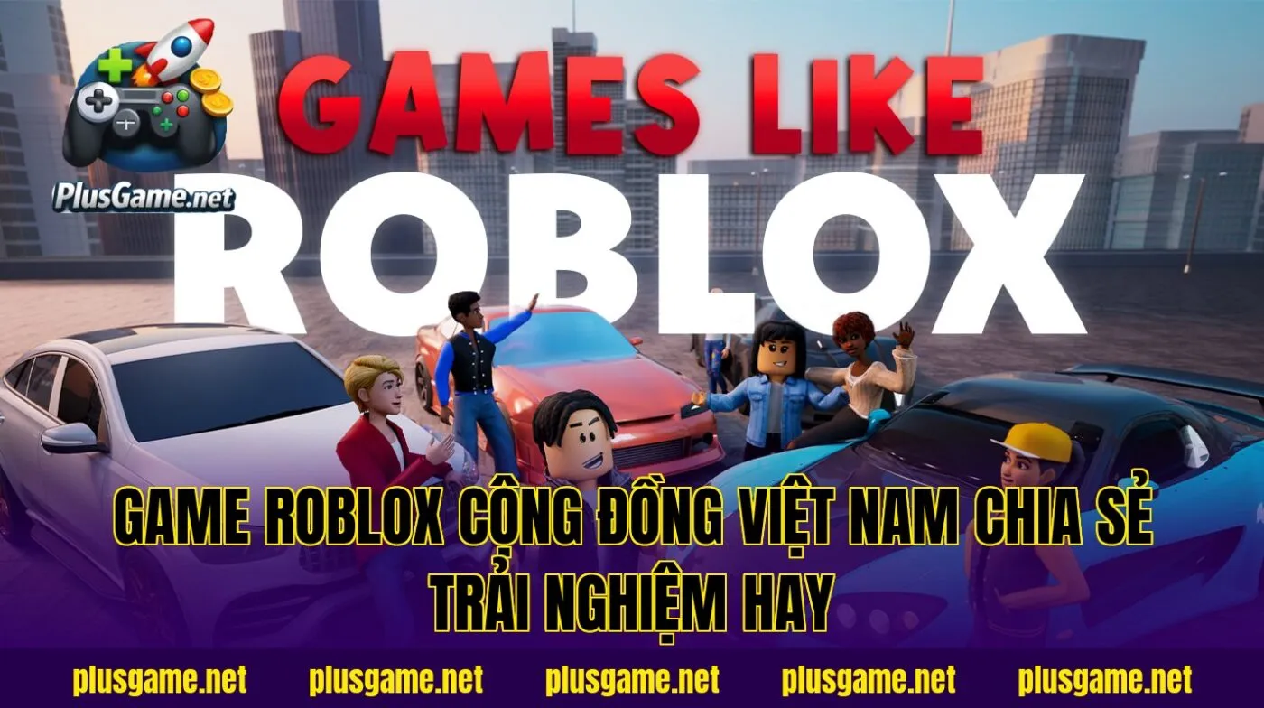 Game Roblox Cộng Đồng Việt Nam Chia Sẻ Trải Nghiệm Hay