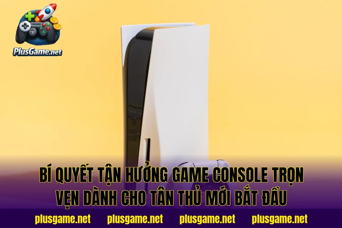 Bí quyết tận hưởng game Console trọn vẹn dành cho tân thủ mới bắt đầu