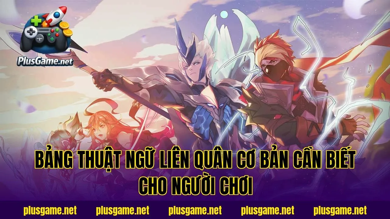 Bảng thuật ngữ Liên Quân cơ bản cần biết cho người chơi