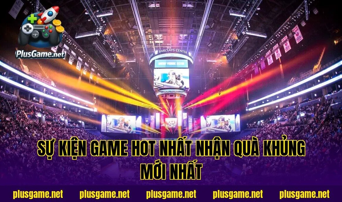 Sự Kiện Game Hot Nhất Nhận Quà Khủng Mới Nhất
