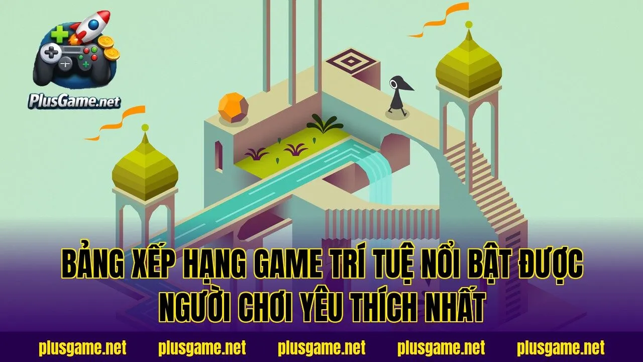 bảng xếp hạng game trí tuệ nổi bật được người chơi yêu thích nhất