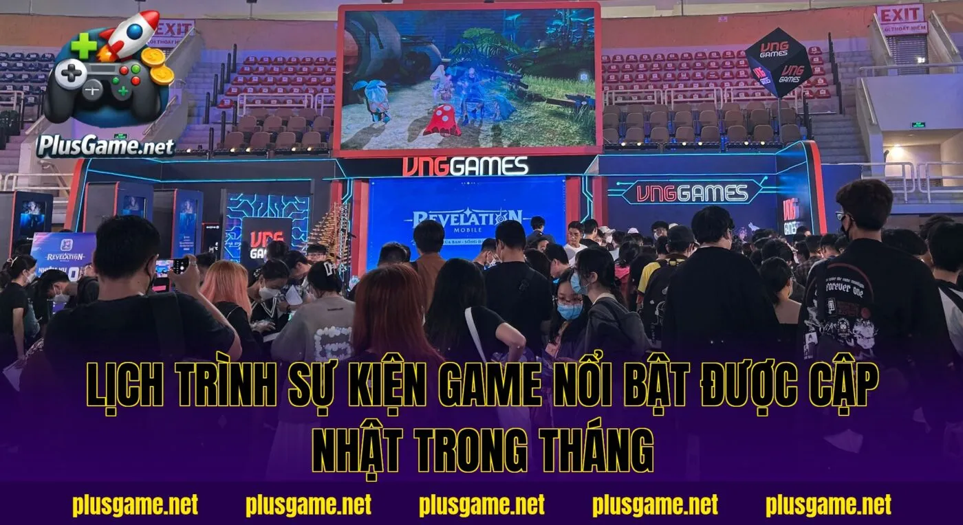 lịch trình sự kiện game nổi bật được cập nhật trong tháng
