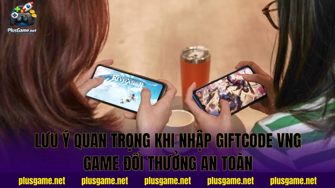 lưu ý quan trọng khi nhập giftcode VNG game đổi thưởng an toàn