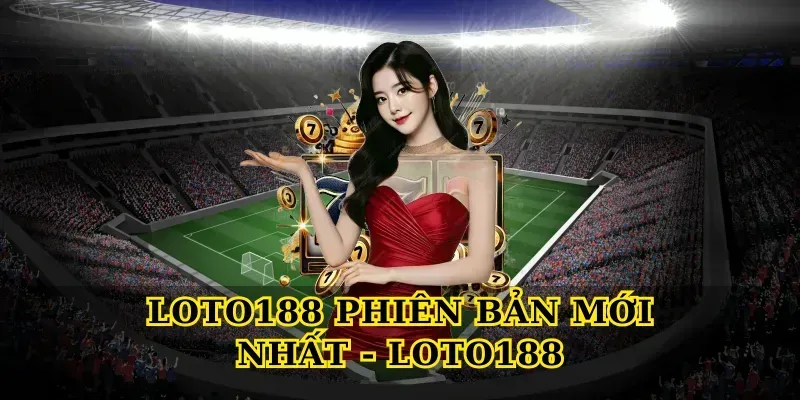 Đánh giá chi tiết Loto188 – sân chơi trực tuyến uy tín cho người Việt