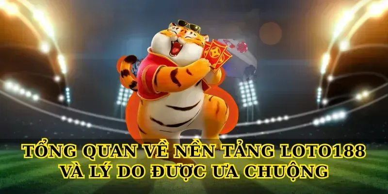 Tổng quan về nền tảng Loto188 và lý do được ưa chuộng