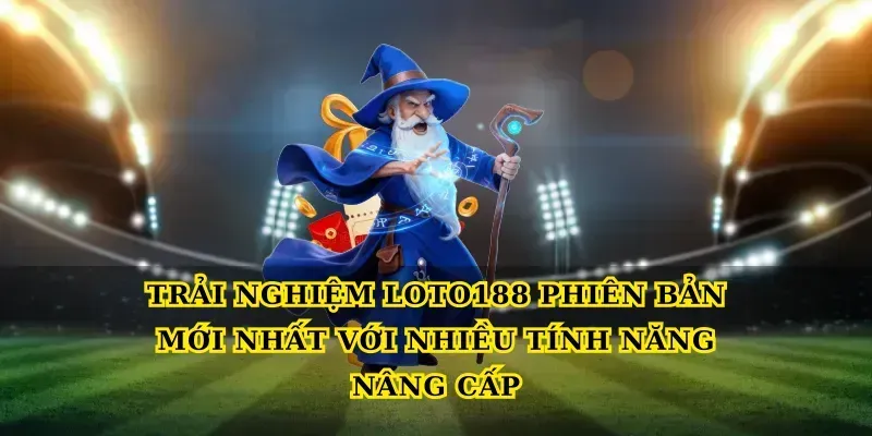 Trải nghiệm Loto188 phiên bản mới nhất với nhiều tính năng nâng cấp