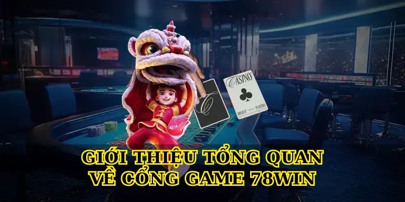 Giới thiệu tổng quan về cổng game 78win