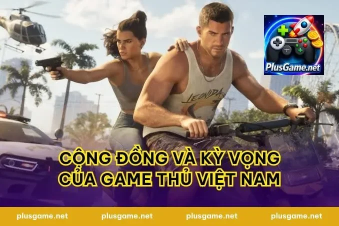 Cộng đồng và kỳ vọng của game thủ Việt Nam