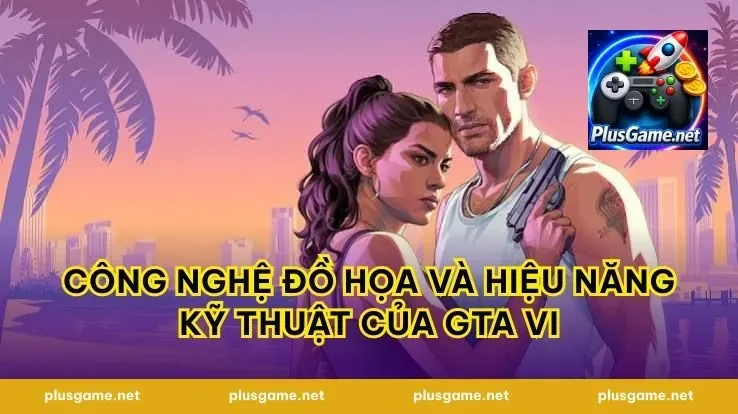 Công nghệ đồ họa và hiệu năng kỹ thuật của GTA VI